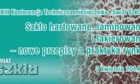 Konferencja "Szkło hartowane, laminowane i lakierowane - nowe przepisy a praktyka rynku"